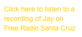Click here to listen to a recording of Jay on Free Radio Santa Cruz